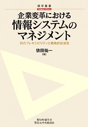 企業変革における情報システムのマネジメント ISのフレキシビリティと戦略的拡張性 碩学叢書