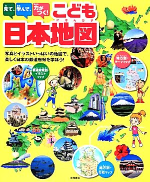 見て、学んで、力がつく！こども日本地図 写真とイラストいっぱいの地図で、楽しく日本の都道府県を学ぼう！