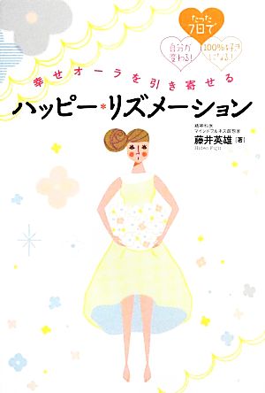 幸せオーラを引き寄せるハッピー・リズメーション たった7日で自分が変わる！100%好きになる！