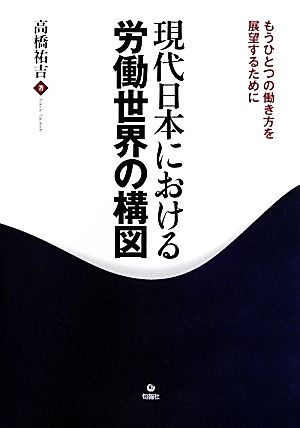 現代日本における労働世界の構図 もうひとつの働き方を展望するために