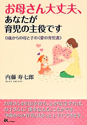 お母さん大丈夫、あなたが育児の主役です 0歳からの母と子の“愛の育児書