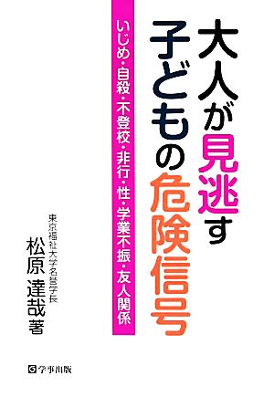 大人が見逃す子どもの危険信号 いじめ・自殺・不登校・非行・性・学業不振・友人関係