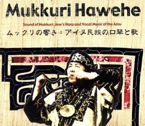 Mukkuri Hawehe ムックリの響き:アイヌ民族の口琴と歌