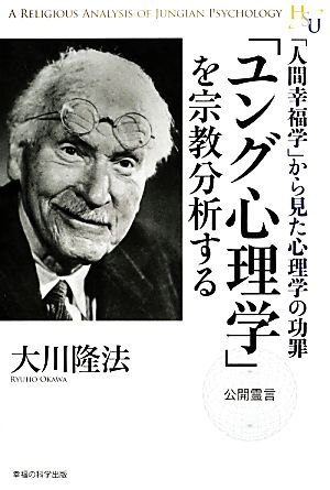 「ユング心理学」を宗教分析する 「人間幸福学」から見た心理学の功罪