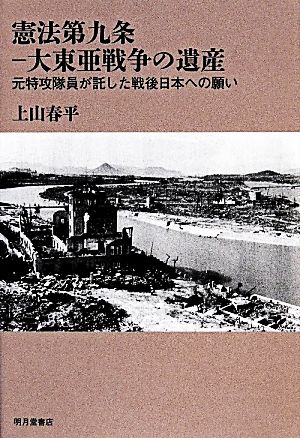 憲法第九条 大東亜戦争の遺産 元特攻隊員が託した戦後日本への願い