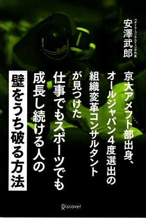 京大アメフト部出身、オールジャパン4度選出の組織変革コンサルタントが見つけた仕事でもスポーツでも成長し続ける人の「壁をうち破る方法」