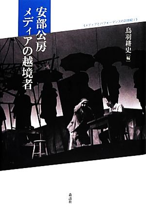 安部公房 メディアの越境者 メディアとパフォーマンスの20世紀2