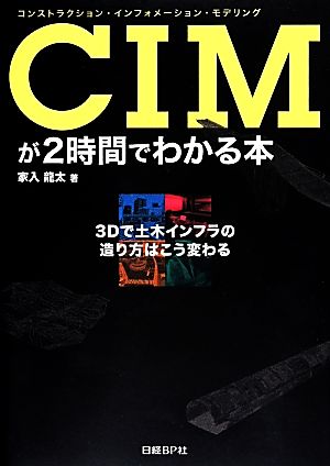 CIMが2時間でわかる本 3Dで土木インフラの造り方はこう変わる