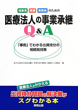 理事長・院長・実務家のための医療法人の事業承継Q&A 「事例」でわかる出資持分の相続税対策