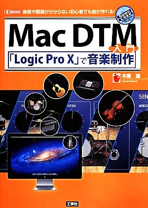 Mac DTM入門 「Logic Pro X」で音楽制作 楽器や譜面が分からない初心者でも曲が作れる！ I・O BOOKS