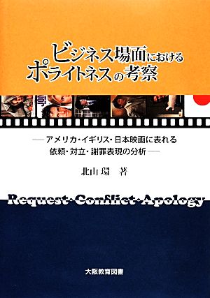 ビジネス場面におけるポライトネスの考察 アメリカ・イギリス・日本映画に表れる依頼・対立・謝罪表現の分析