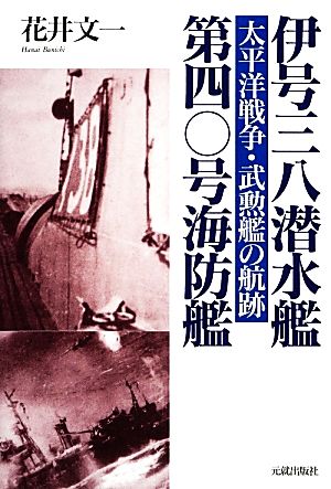 伊号三八潜水艦/第四〇号海防艦 太平洋戦争・武勲艦の航跡