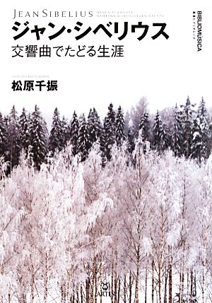 ジャン・シベリウス 交響曲でたどる生涯 叢書ビブリオムジカ