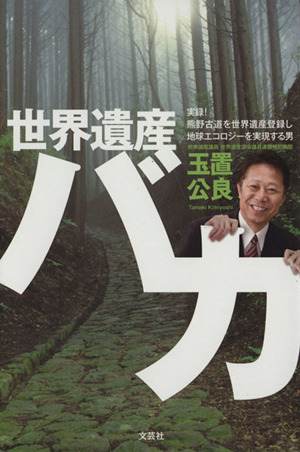 世界遺産バカ実録！熊野古道を世界遺産登録し地球エコロジーを実現する男