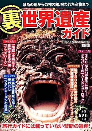 裏世界遺産ガイド 旅行ガイドには載っていない禁断の名所！ 禁断の地から恐怖の館、呪われた産物まで