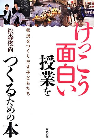 けっこう面白い授業をつくるための本 状況をつくりだす子どもたち