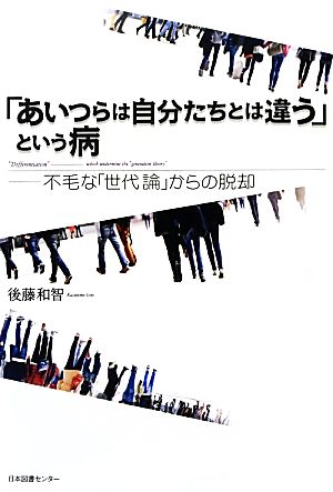 「あいつらは自分たちとは違う」という病 不毛な「世代論」からの脱却