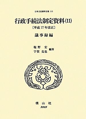 行政手続法制定資料(11) 平成17年改正 議事録編 日本立法資料全集113