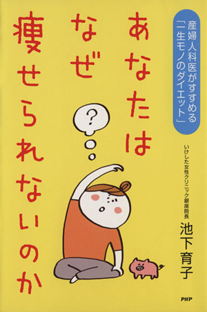 あなたはなぜ痩せられないのか 産婦人科医がすすめる「一生モノのダイエット」