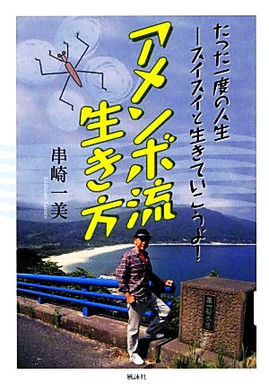 アメンボ流生き方 たった一度の人生 スイスイと生きていこうよ！