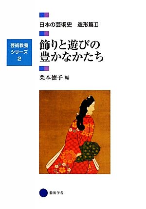 飾りと遊びの豊かなかたち日本の芸術史 造形篇Ⅱ芸術教養シリーズ2
