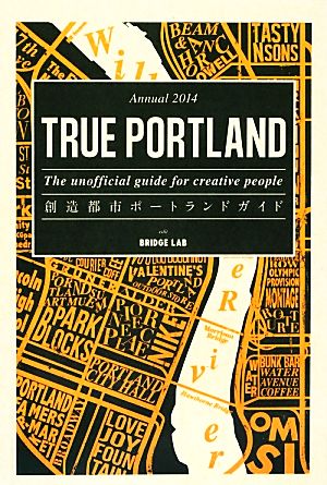 TRUE PORTLAND(Annual2014) The unofficial guide for creative people 創造都市ポートランドガイド