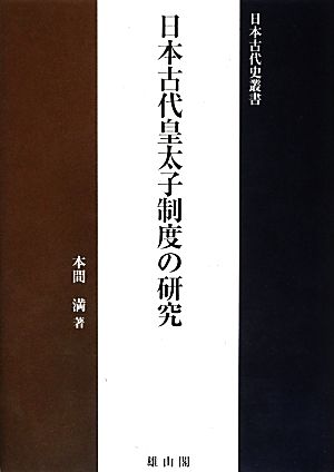 日本古代皇太子制度の研究 日本古代史叢書