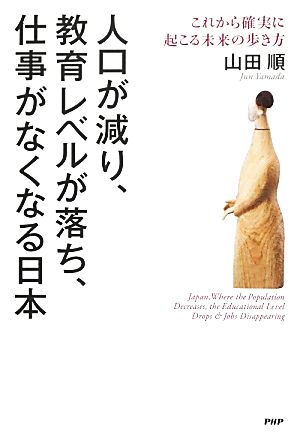 人口が減り、教育レベルが落ち、仕事がなくなる日本 これから確実に起こる未来の歩き方