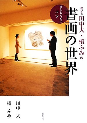 鑑定士田中大・檀ふみの書画の世界 楽しむためのコツ 世界へひろがる書画アート