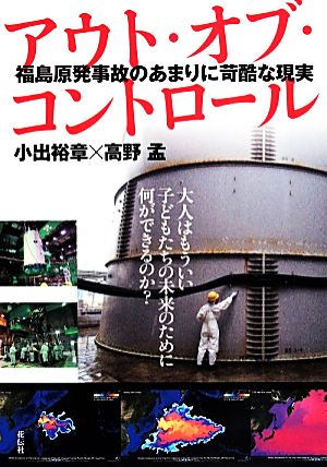 アウト・オブ・コントロール 福島原発事故のあまりに苛酷な現実