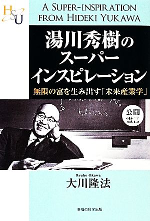 湯川秀樹のスーパーインスピレーション 無限の富を生み出す「未来産業学」