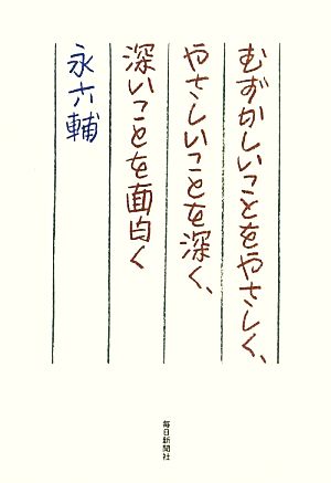 むずかしいことをやさしく、やさしいことを深く、深いことを面白く