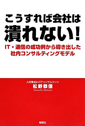 こうすれば会社は潰れない！ IT・通信の成功例から導き出した社内コンサルティングモデル