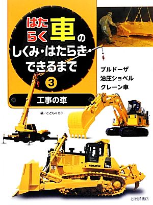 はたらく車のしくみ・はたらき・できるまで(3) ブルドーザ・油圧ショベル・クレーン車-工事の車