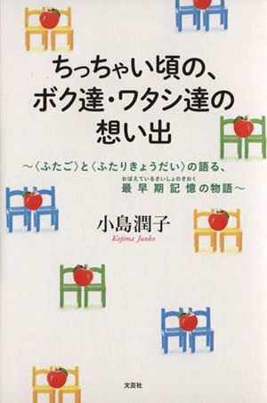 ちっちゃい頃の、ボク達・ワタシ達の想い出 ふたごとふたりきょうだいの語る、最早期記憶の物語