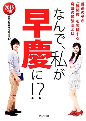 なんで、私が早慶に!?(2015年版) 普通の子が「難関校」を突破する奇跡の勉強法