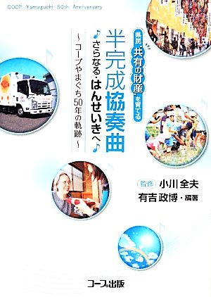 半完成協奏曲さらなる・はんせいきへ コープやまぐち50年の軌跡 県民“共有の財産