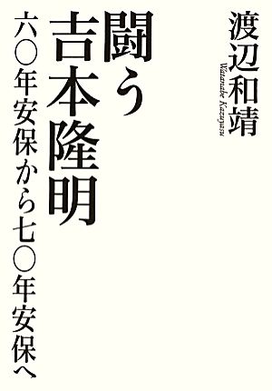 闘う吉本隆明 六〇年安保から七〇年安保へ