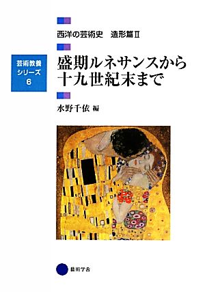 盛期ルネサンスから十九世紀末まで 西洋の芸術史 造形篇Ⅱ 芸術教養シリーズ6