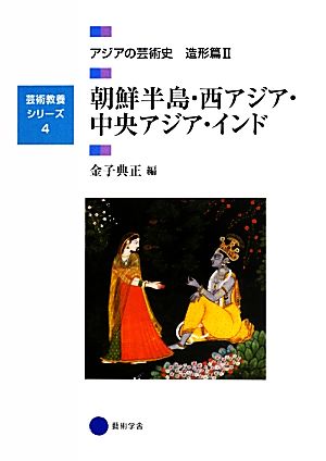 朝鮮半島・西アジア・中央アジア・インドアジアの芸術史 造形篇Ⅱ芸術教養シリーズ4