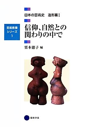 信仰、自然との関わりの中で日本の芸術史 造形篇Ⅰ芸術教養シリーズ1