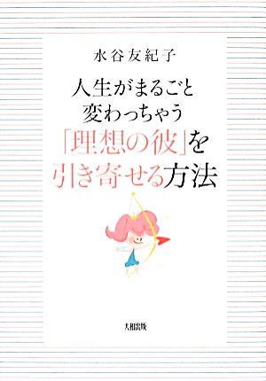 人生がまるごと変わっちゃう「理想の彼」を引き寄せる方法