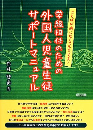 ことばが通じなくても大丈夫！学級担任のための外国人児童生徒サポートマニュアル