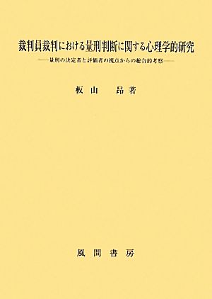 裁判員裁判における量刑判断に関する心理学的研究 量刑の決定者と評価者の視点からの総合的考察