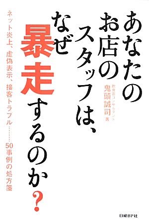 あなたのお店のスタッフは、なぜ暴走するのか？ ネット炎上、虚偽表示、接客トラブル…50事例の処方箋