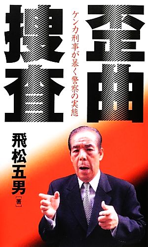 歪曲捜査 ケンカ刑事が暴く警察の実態