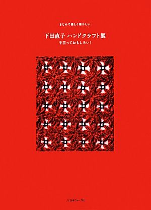 下田直子ハンドクラフト展 手芸っておもしろい！まじめで優しく懐かしい