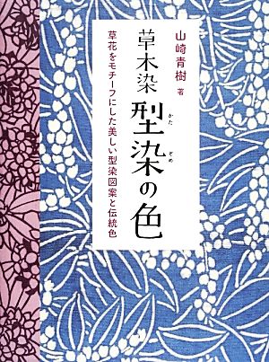 草木染 型染の色 草花をモチーフにした美しい型染図案と伝統色