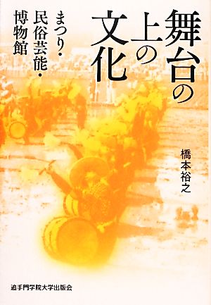 舞台の上の文化 まつり・民俗芸能・博物館