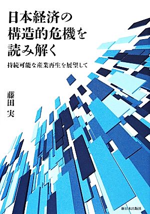 日本経済の構造的危機を読み解く 持続可能な産業再生を展望して